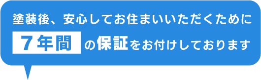 塗装後安心してお住まいいただくために7年間の保証をお付けしております
